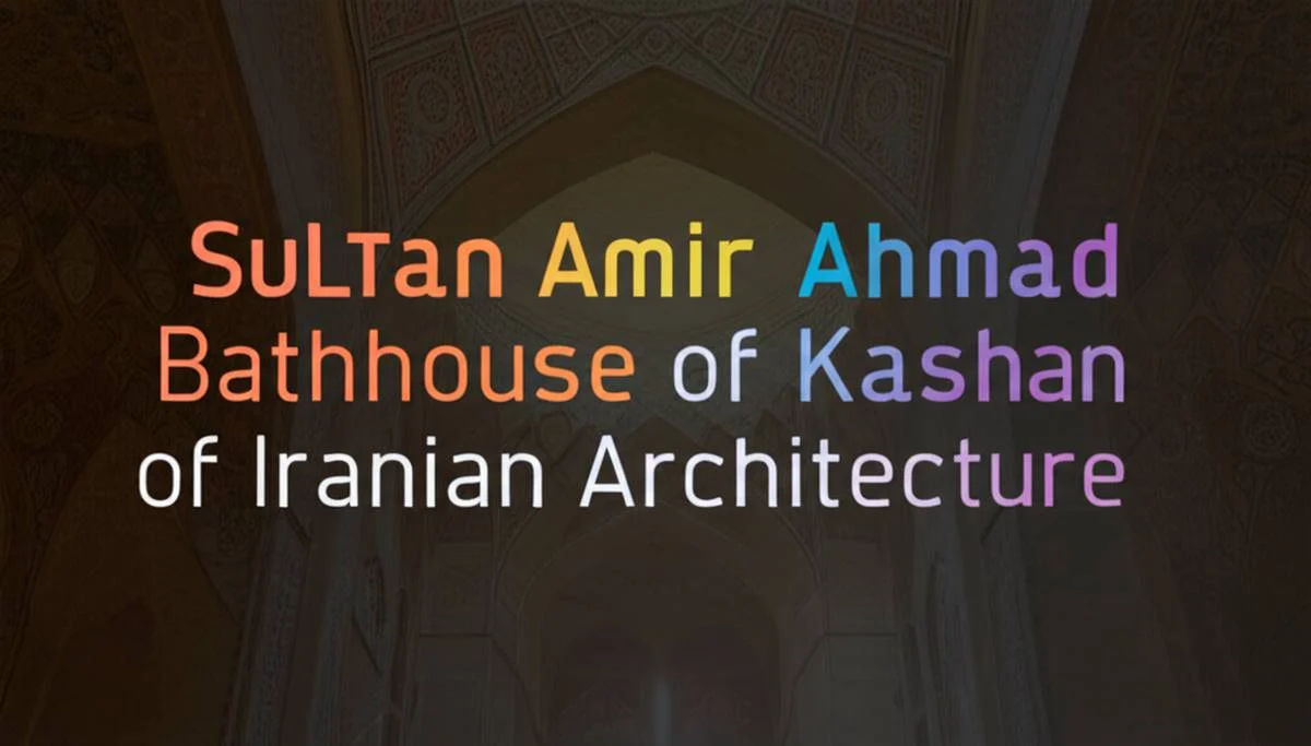 حمام سلطان امیراحمد کاشان، یکی از شاهکارهای معماری ایرانی